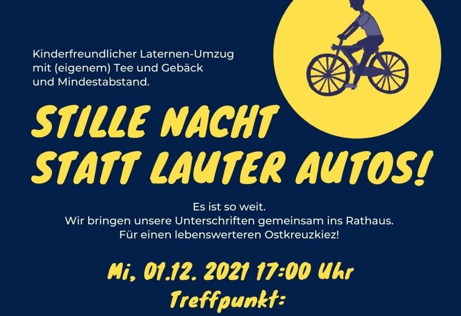 Stille Nacht statt lauter Autos! Kinderfreundlicher Laternen-Umzug mit (eigenem) Tee und Gebäck sowie gemeinsamem Mindestabstand. Es ist so weit: Wir bringen unsere Unterschriften gemeinsam ins Rathaus. Für einen lebenswerteren Ostkreuzkiez! Datum: Mittwoch, 1. Dezember 2021 Uhrzeit: 17.00-18.30 Uhr Start: Simplonstraße/Ecke Matkowskystraße, Route (unten) bis zur Niederbarnimstraße